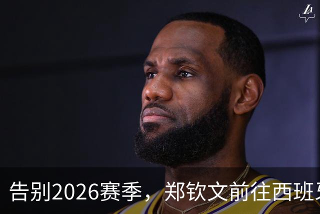 告别2026赛季，郑钦文前往西班牙集训为新赛季蓄力
