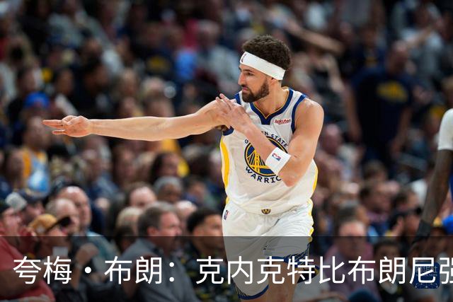 夸梅·布朗：克内克特比布朗尼强却被裁 他成了NBA人情世故牺牲品