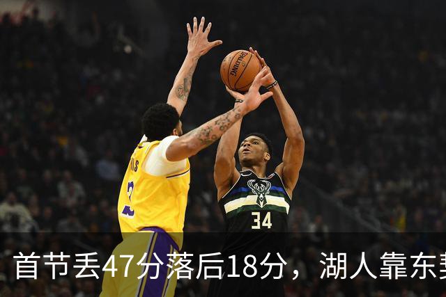 首节丢47分落后18分，湖人靠东契奇52分和里夫斯翻盘
